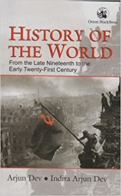 History Of The World From The Late Ninteenth to the Early Twenty-First Century by ( Arjun dev) ( Indira Arjun dev).