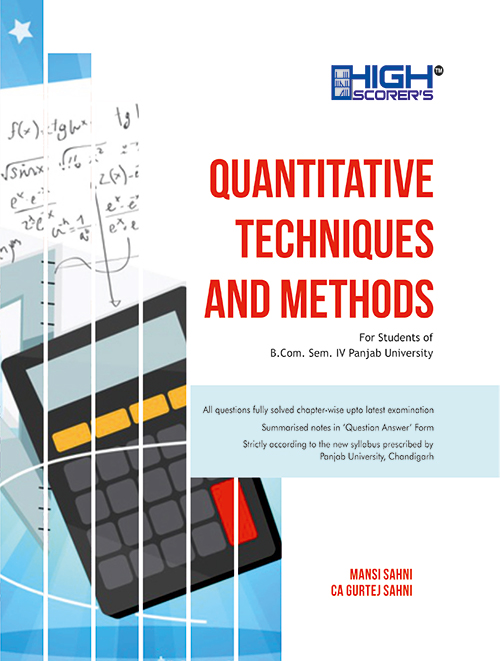 High Scorer’s Quantitative Techniques and Methods for B.Com. Sem.- IV by Mansi Sahni & CA Gurtej Sahni (Mohindra Publishing House) Edition 2020 for Panjab University
